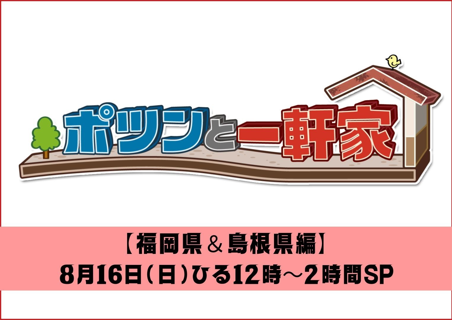 「ポツンと一軒家」福岡県＆島根県編　8/16(日)ひる12時～2時間SP